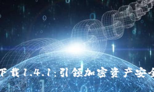 TP钱包官方下载1.4.1：引领加密资产安全管理新趋势
