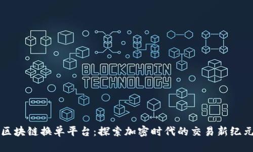 区块链换单平台：探索加密时代的交易新纪元