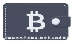 国内区块链游戏平台推荐：探索新兴数字娱乐世