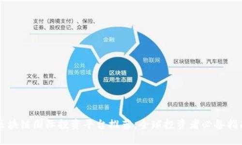 区块链国际投资平台推荐：全球投资者必备指南