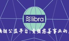 区块链公益平台：重塑慈善事业的未来