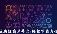 探索云南区块链商户平台：轻松下载与全方位服