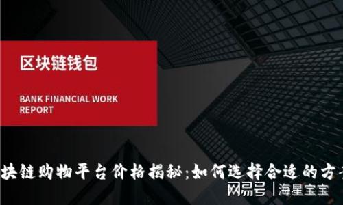 区块链购物平台价格揭秘：如何选择合适的方案？