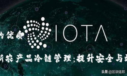 思考一个并且的优质

区块链如何革新农产品冷链管理：提升安全与效率的解决方案