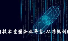 如何通过区块链技术重塑企业平台：从传统到现