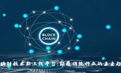 区块链技术新上线平台：颠覆传统行业的未来趋
