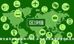 探索赚钱的区块链游戏平台：如何利用区块链技