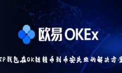 TP钱包在OK链转币到币安失败的解决方案