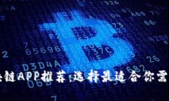 最佳区块链APP推荐：选择最适合你需求的平台