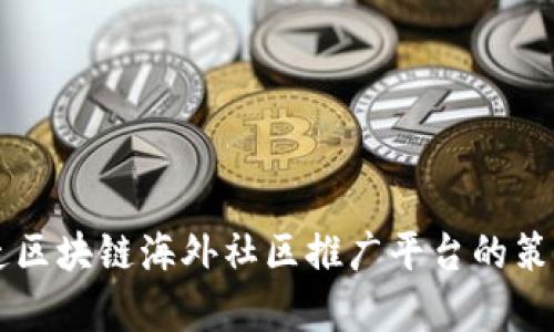 有效打造区块链海外社区推广平台的策略与实践