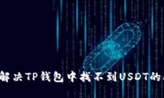 怎么解决TP钱包中找不到USDT的问题？