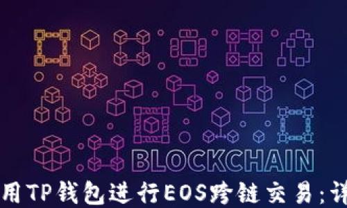 
如何使用TP钱包进行EOS跨链交易：详尽指南