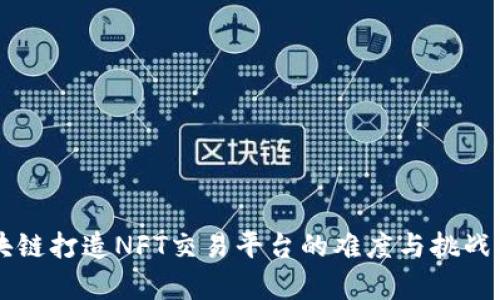 区块链打造NFT交易平台的难度与挑战解析