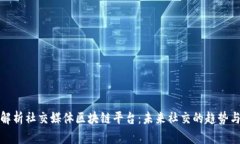 深入解析社交媒体区块链平台：未来社交的趋势
