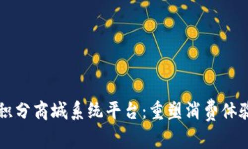 区块链积分商城系统平台：重塑消费体验的未来