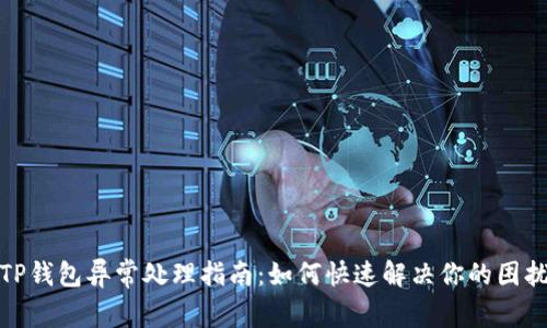 TP钱包异常处理指南：如何快速解决你的困扰