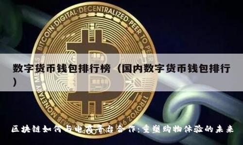 区块链如何与电商平台合作：重塑购物体验的未来