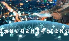 为什么选择区块链公司云计算平台？让我们一起