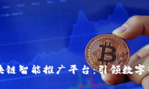 深度解析区块链智能推广平台：引领数字营销的新纪元
